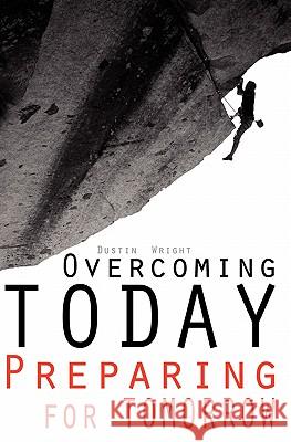 Overcoming Today Preparing For Tomorrow Wright, Pastor Dustin 9781439208069 Booksurge Publishing - książka