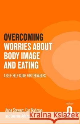 Overcoming Worries About Body Image and Eating: A Self-help Guide for Teenagers Joanna Adams 9781472147585 LITTLE BROWN PAPERBACKS (A&C) - książka