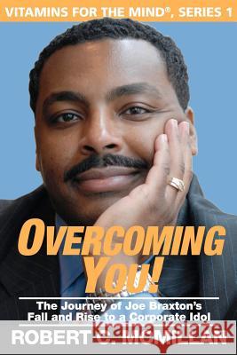 Overcoming You!: The Journey Of Joe Braxton's Fall And Rise To A Corporate Idol McMillan, Robert C. 9780981775906 McMillan and McMillan Books - książka