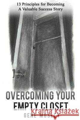 Overcoming Your Empty Closet: 13 Principles for Becoming A Valuable Success Story Mosley, Gene 9781979274647 Createspace Independent Publishing Platform - książka