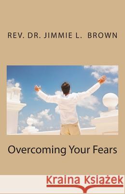 Overcoming Your Fears Rev Dr Jimmie L. Brown 9781500687939 Createspace - książka