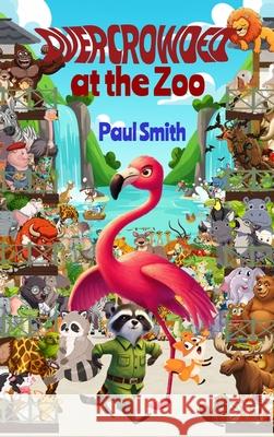 Overcrowded at the Zoo: Sassy Safari Adventures in Attitude, Empathy and Elbow Room Paul Smith 9781965788356 Page Turner Books, Inc. - książka