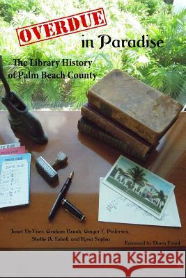 Overdue in Paradise: The Library History of Palm Beach County Janet M. DeVries Graham Brunk Ginger L. Pedersen 9781548627515 Createspace Independent Publishing Platform - książka