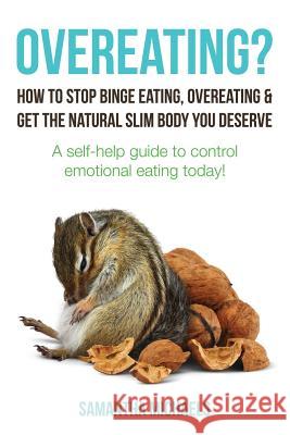 Overeating?: How to Stop Binge Eating, Overeating & Get the Natural Slim Body You Deserve: A Self-Help Guide to Control Emotional E Samantha Michaels 9781630221171 Weight a Bit - książka