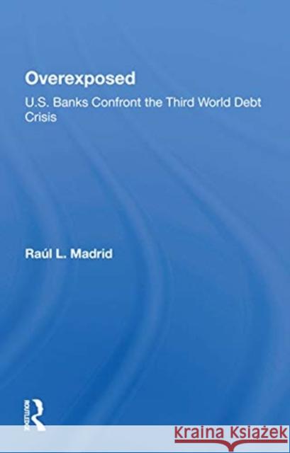 Overexposed: U.S. Banks Confront the Third World Debt Crisis Raul L. Madrid 9780367297541 Routledge - książka