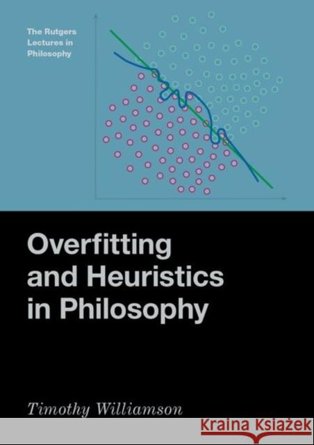 Overfitting and Heuristics in Philosophy Timothy (Wykeham Professor of Logic Emeritus, Wykeham Professor of Logic Emeritus, University of Oxford) Williamson 9780197779217 Oxford University Press Inc - książka