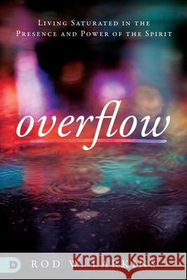 Overflow: Living Saturated in the Presence and Power of the Spirit Rod Larkins 9780768446777 Destiny Image Incorporated - książka