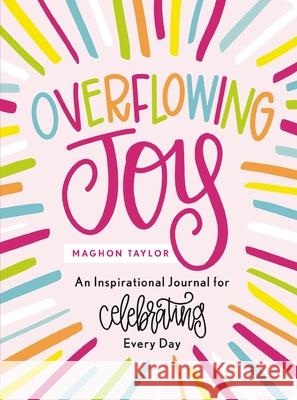 Overflowing Joy: An Inspirational Journal for Celebrating Every Day Maghon Taylor 9781648709036 Dayspring Publishing - książka