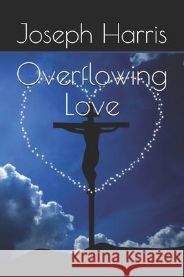 Overflowing Love Joseph Harris 9781936867462 Destiny House Publishing, LLC. - książka