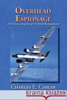 Overhead Espionage: A Historical Snapshot of US Aerial Reconnaissance Charles E Cabler 9781632933218 Sunstone Press - książka