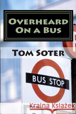 Overheard On a Bus Soter, Tom 9781495272776 Createspace - książka