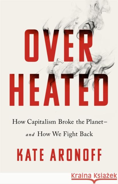 Overheated: How Capitalism Broke the Planet - And How We Fight Back Kate Aronoff 9781541700468 PublicAffairs,U.S. - książka