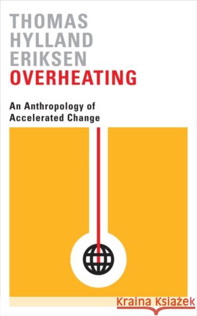 Overheating: An Anthropology of Accelerated Change Thomas Hylland Eriksen 9780745336343 Pluto Press - książka