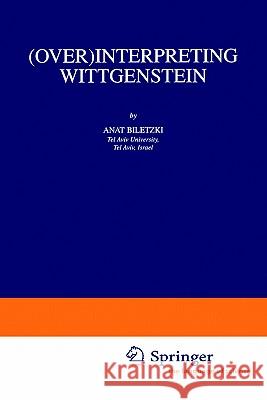 (Over)Interpreting Wittgenstein Anat Biletzki A. Biletzki 9781402013270 Springer - książka