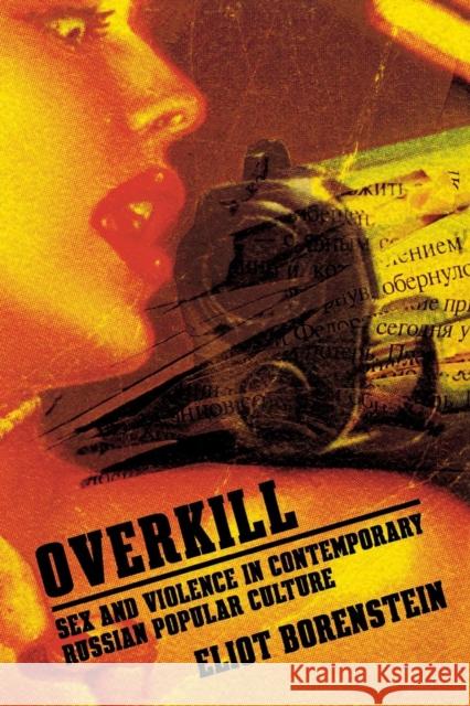 Overkill: Sex and Violence in Contemporary Russian Popular Culture Borenstein, Eliot 9780801445835 Cornell University Press - książka