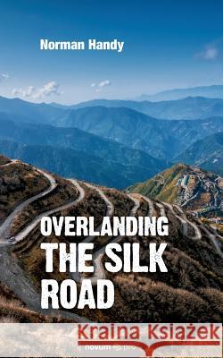 Overlanding the Silk Road Norman Handy   9783990487082 novum publishing gmbh - książka
