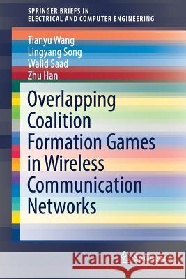 Overlapping Coalition Formation Games in Wireless Communication Networks Tianyu Wang Lingyang Song Walid Saad 9783319256986 Springer - książka