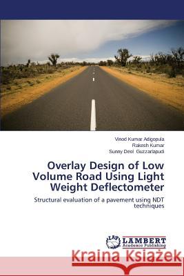 Overlay Design of Low Volume Road Using Light Weight Deflectometer Adigopula Vinod Kumar                    Kumar Rakesh                             Guzzarlapudi Sunny Deol 9783659523090 LAP Lambert Academic Publishing - książka