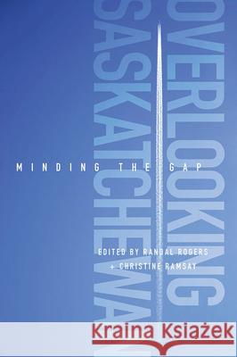 Overlooking Saskatchewan: Minding the Gap Randal Rogers Christine Ramsay 9780889772922 University of Regina Press - książka