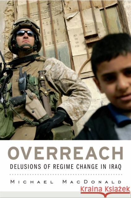 Overreach: Delusions of Regime Change in Iraq Macdonald, Michael 9780674729100 John Wiley & Sons - książka