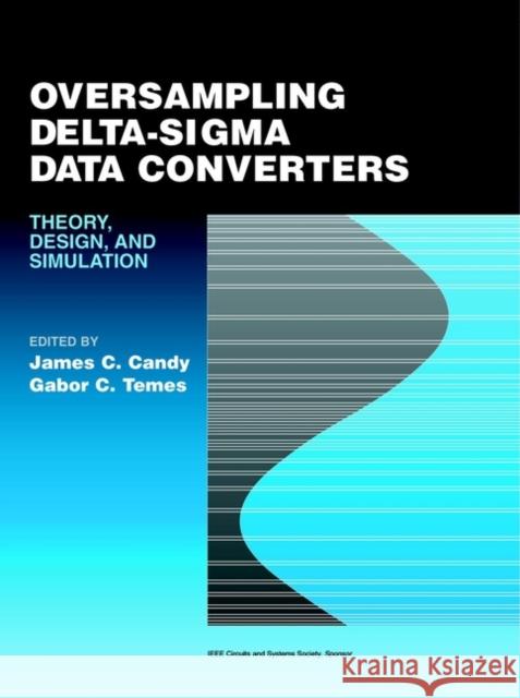 Oversampling Delta-SIGMA Data Converters: Theory, Design, and Simulation Candy, James C. 9780879422851 IEEE Computer Society Press - książka