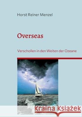 Overseas: Verschollen in den Weiten der Ozeane Horst Reiner Menzel 9783754326107 Books on Demand - książka