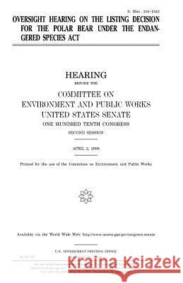 Oversight hearing on the listing decision for the polar bear under the Endangered Species Act Senate, United States 9781981564798 Createspace Independent Publishing Platform - książka
