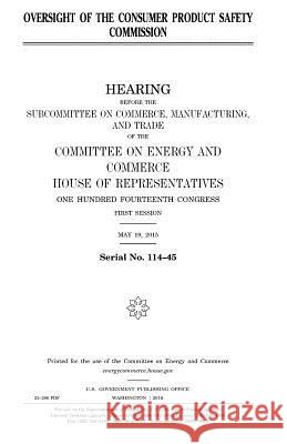 Oversight of the Consumer Product Safety Commission United States Congress United States House of Representatives Committee on Energy and Commerce 9781981227587 Createspace Independent Publishing Platform - książka