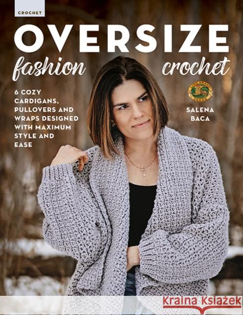 Oversize Fashion Crochet: 6 Cozy Cardigans, Pullovers & Wraps Designed with Maximum Style and Ease Salena Baca 9780811770477 Stackpole Books - książka