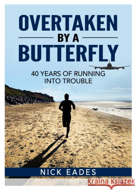 Overtaken by a Butterfly: 40 Years of Running into Trouble Nick Eades 9781914933530 i2i Publishing - książka