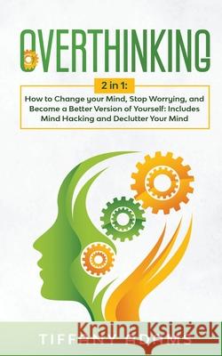 Overthinking: 2 in 1: Overthinking: How to Change your Mind, Stop Worrying, and Become a Better Version of Yourself: Includes Mind H Tiffany Adams 9783903331853 Personal Development Growth - książka
