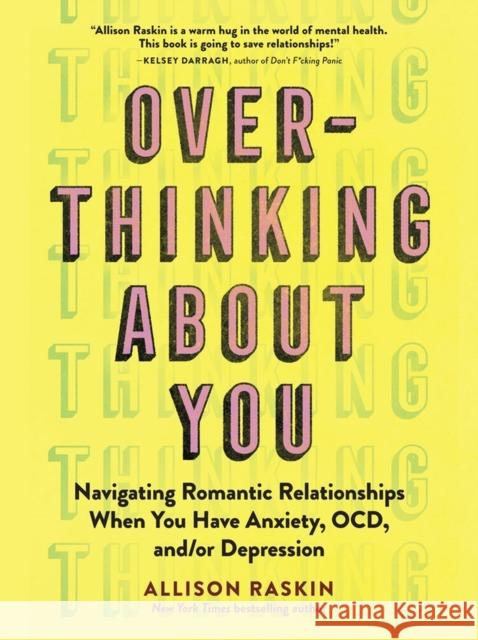 Overthinking About You: Navigating Romantic Relationships When You Have Anxiety, OCD, and/or Depression Allison Raskin 9781523513222 Workman Publishing - książka