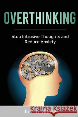 Overthinking: Stop Intrusive Thoughts and Reduce Anxiety Justin Moore 9781087885490 Indy Pub - książka