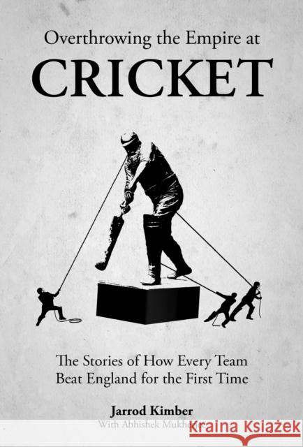 Overthrowing Cricket's Empire: How Every Team Beat England for the First Time Jarrod Kimber 9781801508858 Pitch Publishing Ltd - książka