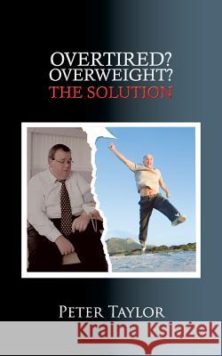 Overtired? Overweight?: The Solution Taylor, Peter 9781481782142 Authorhouse - książka