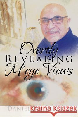 Overtly Revealing m'Eye Views Daniel Rodriguez 9781524660185 Authorhouse - książka