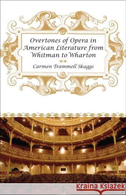Overtones of Opera in American Literature from Whitman to Wharton Carmen Trammell Skaggs 9780807134917 Louisiana State University Press - książka
