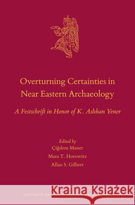 Overturning Certainties in Near Eastern Archaeology: A Festschrift in Honor of K. Aslıhan Yener Maner 9789004353565 Brill - książka