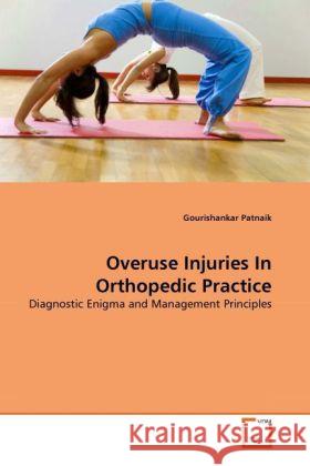 Overuse Injuries In Orthopedic Practice : Diagnostic Enigma and Management Principles Patnaik, Gourishankar 9783639290141 VDM Verlag Dr. Müller - książka