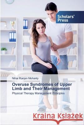 Overuse Syndromes of Upper Limb and Their Management Mohanty, Nihar Ranjan 9786138920496 Scholar's Press - książka
