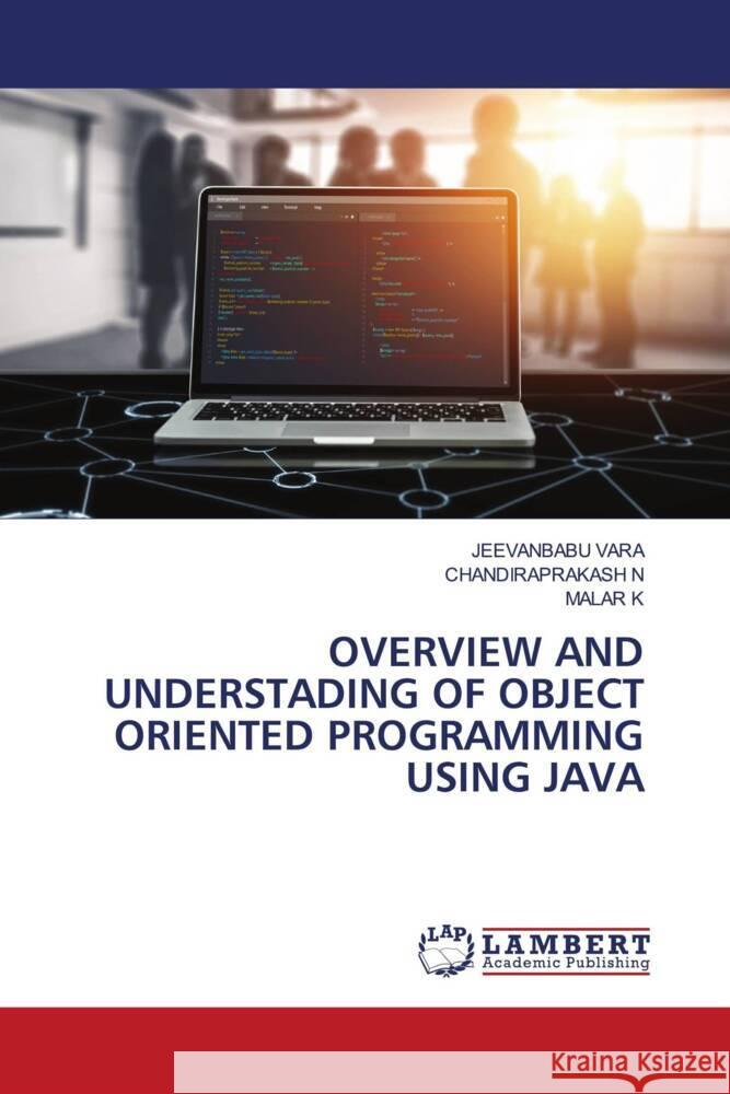 OVERVIEW AND UNDERSTADING OF OBJECT ORIENTED PROGRAMMING USING JAVA VARA, JEEVANBABU, N, Chandiraprakash, K, MALAR 9786206151425 LAP Lambert Academic Publishing - książka