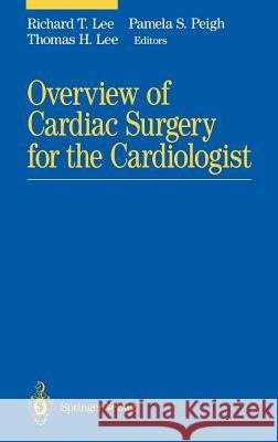 Overview of Cardiac Surgery for the Cardiologist Richard T. Lee R. Lee Pamela S. Peigh 9780387940663 Springer - książka
