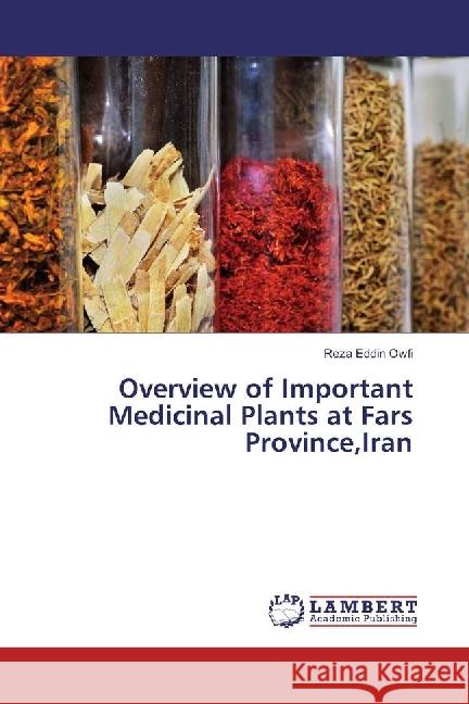 Overview of Important Medicinal Plants at Fars Province,Iran Owfi, Reza Eddin 9786202069052 LAP Lambert Academic Publishing - książka