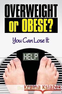 Overweight or Obese?: You Can Lose It Dr Richard Ng 9781489711472 Liferich - książka