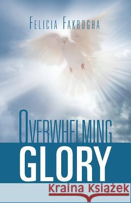 Overwhelming Glory Felicia Fakrogha 9781469171050 Xlibris Corporation - książka