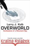 Overworld : The Life And Times Of A Reluctant Spy Larry J. Kolb 9780552163934 Transworld Publishers Ltd