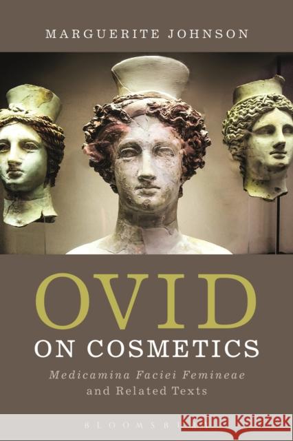 Ovid on Cosmetics: Medicamina Faciei Femineae and Related Texts Johnson, Marguerite 9781472506573 Bloomsbury Academic - książka
