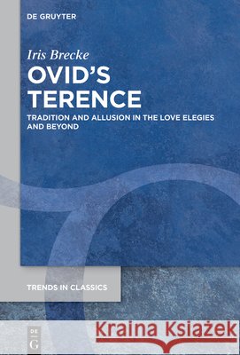 Ovid's Terence: Tradition and Allusion in the Love Elegies and Beyond Iris Brecke 9783112215449 de Gruyter - książka