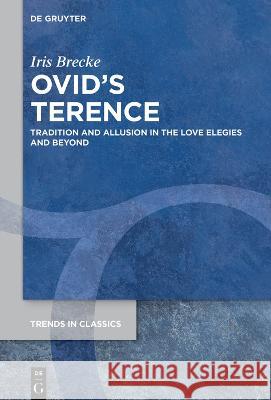 Ovid’s Terence: Tradition and Allusion in the Love Elegies and Beyond Iris Brecke 9783111307039 De Gruyter (JL) - książka