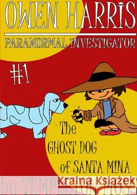 Owen Harris: Paranormal Investigator #1, the Ghost Dog of Santa Mina Templeton Moss 9781329947634 Lulu.com - książka